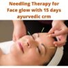 Needling Therapy for Face glow with 15 days ayurvedic crm